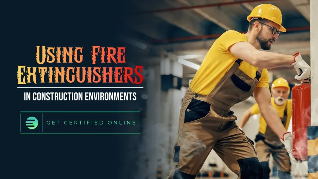Using Fire Extinguishers in Construction Environments